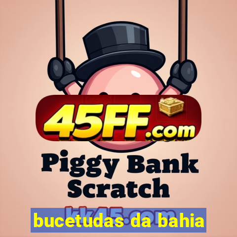 bucetudas da bahia